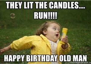 Funny Old Man Birthday Memes they Lit the Candles Run Happy Birthday Old Man