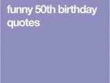 Funny Quotes for 50th Birthday Cards 50th Birthday Quotes Funny and Birthday Quotes On Pinterest