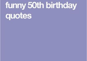 Funny Quotes for 50th Birthday Cards 50th Birthday Quotes Funny and Birthday Quotes On Pinterest