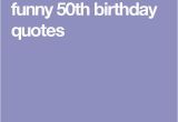 Funny Quotes for A 50th Birthday Card Funny 50th Birthday Quotes 50th Birthday Pinterest