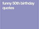 Funny Quotes for A 50th Birthday Card Funny 50th Birthday Quotes 50th Birthday Pinterest