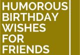 Funny Quotes for Birthday Cards for Friends 30 Humorous Birthday Wishes for Friends 30th Birthdays