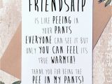 Funny Quotes for Birthday Cards for Friends Friendship is Like Peeing In Your Pants Funny Greeting Card