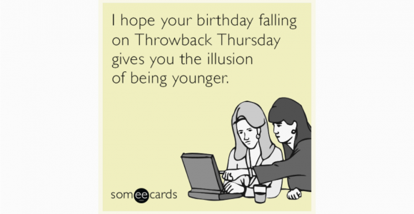 Funny Virtual Birthday Cards I Hope Your Birthday Falling On Throwback Thursday Gives