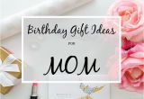 Gift Ideas for Mom On Her Birthday A Glad Diary Birthday Gift Ideas for Mom