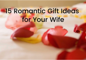 Gift Ideas for My Wife On Her Birthday 15 Romantic Gift Ideas for Your Wife Gift Help