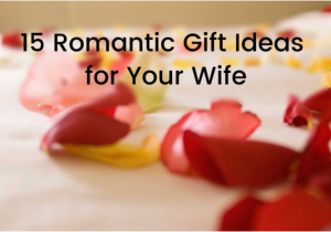 Gift Ideas for Wife On Her Birthday 15 Romantic Gift Ideas for Your Wife Gift Help