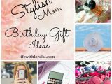 Gifts for Mother On Her Birthday Birthday Gift Ideas for the Stylish Mom Life with Lorelai