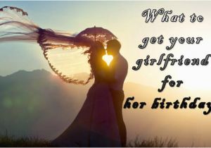 Gifts to Get Your Girlfriend for Her Birthday What to Get Your Girlfriend for Her Birthday Gifts and Wish