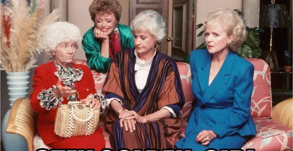 Golden Girls Birthday Meme Happy Birthday Stay Golden Girl Golden Girls Sitting