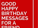 Good Birthday Card Sayings 34 Good Happy Birthday Messages for A Friend for Friends