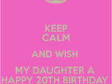 Happy 20th Birthday to Daughter Quotes Keep Calm and Wish My Daughter A Happy 20th Birthday