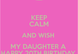 Happy 20th Birthday to Daughter Quotes Keep Calm and Wish My Daughter A Happy 20th Birthday