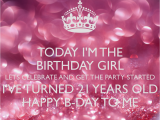 Happy 21 Birthday Girl today I 39 M the Birthday Girl Lets Celebrate and Get the