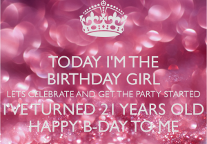 Happy 21 Birthday Girl today I 39 M the Birthday Girl Lets Celebrate and Get the