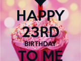Happy 23rd Birthday Quotes Happy Birthday to Me 23 23rd Birthday Pinterest