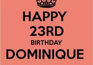 Happy 23rd Birthday to Me Quotes Happy 23rd Birthday Dominique Poster D Keep Calm O Matic