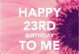 Happy 23rd Birthday to Me Quotes Happy 23rd Birthday to Me Poster Jahne Keep Calm O Matic