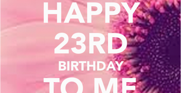 Happy 23rd Birthday to Me Quotes Happy 23rd Birthday to Me Poster Jahne Keep Calm O Matic