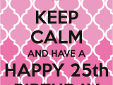 Happy 25th Birthday to Me Quotes Keep Calm 25th Birthday Quotes Quotesgram