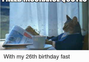 Happy 26th Birthday Meme Need Insurance Ouotes with My 26th Birthday Fast