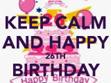 Happy 26th Birthday Quotes Keep Calm and Happy 26th Birthday to Me Keep Calm and