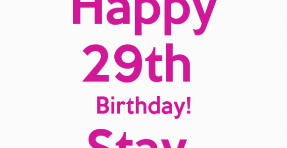 Happy 29th Birthday Quotes Happy 29th Birthday Stay Fabulous Lol Pinterest