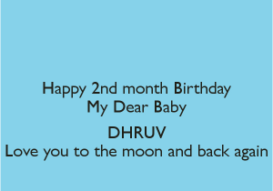 Happy 2nd Month Birthday Baby Quotes Happy 2nd Month Birthday My Dear Baby Dhruv Love You to