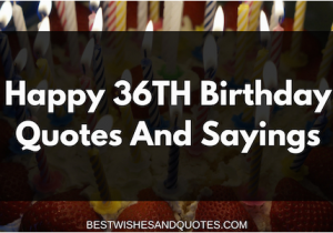 Happy 36th Birthday Quotes Happy 36th Birthday Quotes and Sayings Best Wishes and
