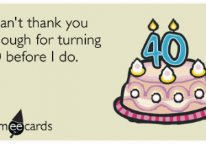 Happy 40 Birthday Funny Quotes Happy 40th Birthday Thank You Funny Ecard Birthday Ecard