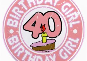 Happy 40 Birthday Girl Birthday Girl 40 3 5 Quot button by Dpriebedesigns