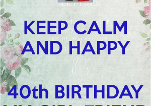 Happy 40th Birthday Girlfriend Keep Calm and Happy 40th Birthday My Girl Friend Poster