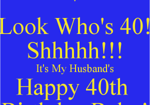 Happy 40th Birthday Quotes for Husband Look who 39 S 40 Shhhhh It 39 S My Husband 39 S Happy 40th