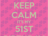 Happy 51st Birthday Quotes Keep Calm It 39 S My 51st Birthday Poster Shamika Barely