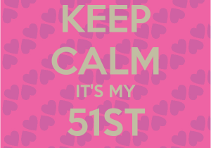 Happy 51st Birthday Quotes Keep Calm It 39 S My 51st Birthday Poster Shamika Barely