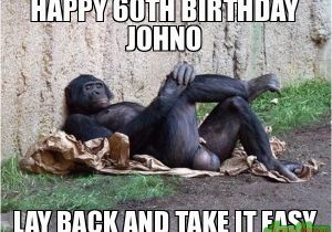 Happy 60th Birthday Memes Happy 60th Birthday Johno Lay Back and Take It Easy Meme