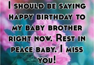 Happy Birthday and Rest In Peace Quotes I Should Be Saying Happy Birthday to My Baby Brother Right