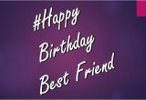 Happy Birthday Best Friend Picture Quotes 40 Best Happy Birthday Wishes Best Friend Bff Besties