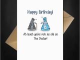 Happy Birthday Card for Doctor Funny Dr who Birthday Card at Least You 39 Re Not as Old as