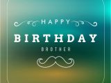 Happy Birthday Cards for A Brother Happy Birthday Brother Best Birthday Wishes for Your Bro