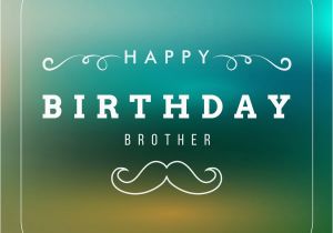 Happy Birthday Cards for A Brother Happy Birthday Brother Best Birthday Wishes for Your Bro