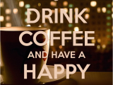 Happy Birthday Coffee Quotes Drink Coffee and Have A Happy Birthday Poster Blablaaa11