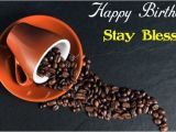 Happy Birthday Coffee Quotes Happy Birthday Wishes with Coffee Birthday Greeting