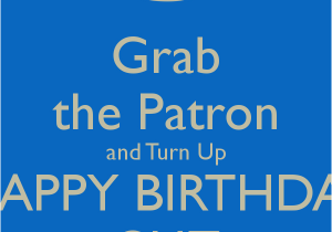 Happy Birthday Cuz Quotes Grab the Patron and Turn Up Happy Birthday Cuz Poster