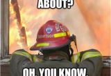 Happy Birthday Fireman Quotes Fire Memes Every Firefighter Can Laugh at thechive