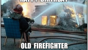 Happy Birthday Fireman Quotes Happy Birthday Old Firefighter Happyness Meme On Me Me