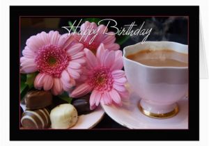 Happy Birthday Flowers and Chocolates Happy Birthday Cup Of Tea Flowers and Chocolates Card
