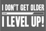 Happy Birthday Gamer Quotes I Don 39 T Get Old I Level Up Birthday Birthdays Happy