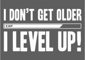 Happy Birthday Gamer Quotes I Don 39 T Get Old I Level Up Birthday Birthdays Happy