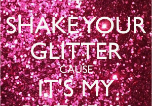 Happy Birthday Glitter Quotes Shake Your Glitter Cause It 39 S My Birthday Poster Angelia